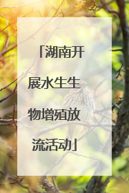 湖南开展水生生物增殖放流活动