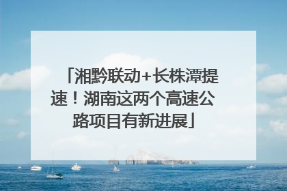 湘黔联动+长株潭提速！湖南这两个高速公路项目有新进展