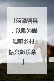 菏泽曹县：以歌为媒 唱响乡村振兴新乐章