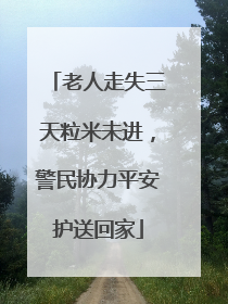 老人走失三天粒米未进，警民协力平安护送回家