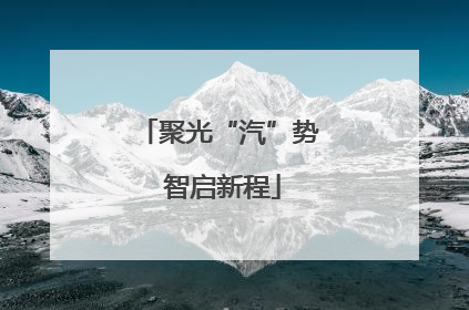 聚光“汽”势 智启新程