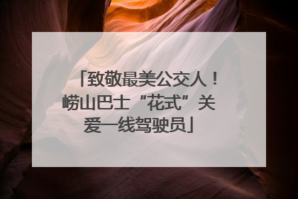 致敬最美公交人！崂山巴士“花式”关爱一线驾驶员