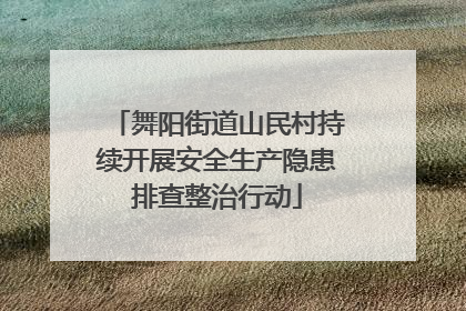 舞阳街道山民村持续开展安全生产隐患排查整治行动