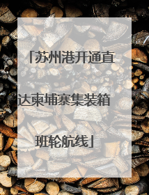 苏州港开通直达柬埔寨集装箱班轮航线