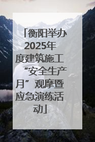 衡阳举办2025年度建筑施工“安全生产月”观摩暨应急演练活动