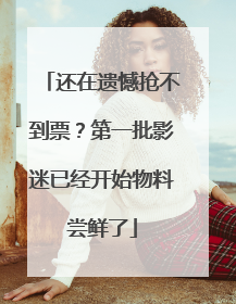还在遗憾抢不到票？第一批影迷已经开始物料尝鲜了