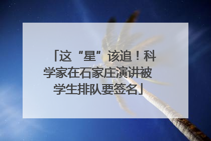 这“星”该追！科学家在石家庄演讲被学生排队要签名