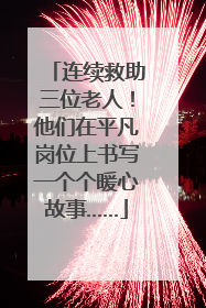 连续救助三位老人！他们在平凡岗位上书写一个个暖心故事……