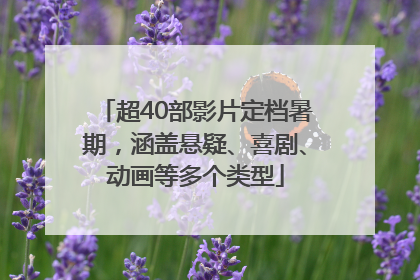 超40部影片定档暑期，涵盖悬疑、喜剧、动画等多个类型