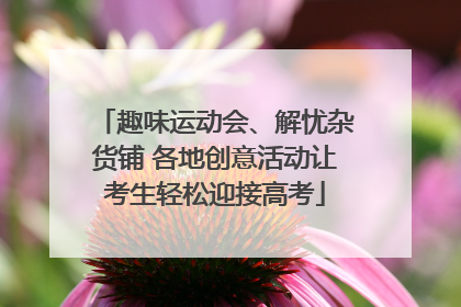 趣味运动会、解忧杂货铺 各地创意活动让考生轻松迎接高考