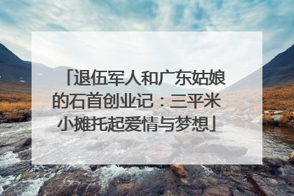 退伍军人和广东姑娘的石首创业记：三平米小摊托起爱情与梦想