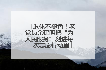 退休不褪色！老党员余建明把“为人民服务”刻进每一次志愿行动里