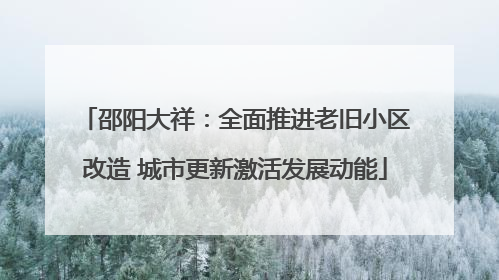 邵阳大祥：全面推进老旧小区改造 城市更新激活发展动能