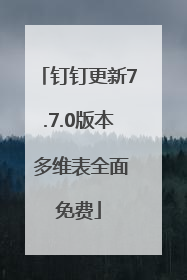 钉钉更新7.7.0版本 多维表全面免费