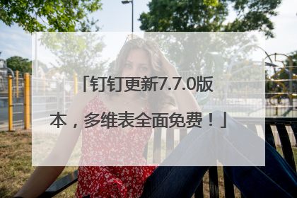 钉钉更新7.7.0版本，多维表全面免费！
