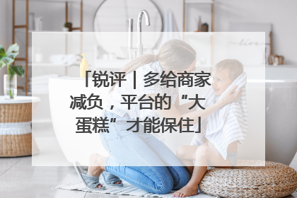 锐评｜多给商家减负，平台的“大蛋糕”才能保住