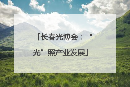 长春光博会：“光”照产业发展