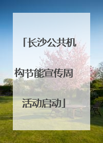 长沙公共机构节能宣传周活动启动