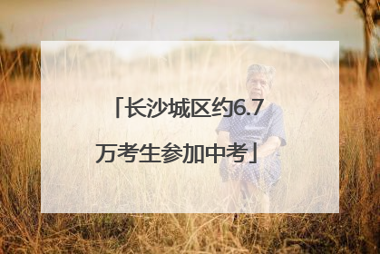 长沙城区约6.7万考生参加中考