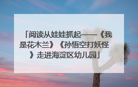 阅读从娃娃抓起——《我是花木兰》《孙悟空打妖怪》走进海淀区幼儿园