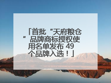 首批“天府粮仓”品牌商标授权使用名单发布 49个品牌入选！