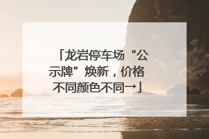龙岩停车场“公示牌”焕新，价格不同颜色不同→