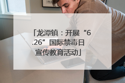 龙潭镇：开展“6.26”国际禁毒日宣传教育活动