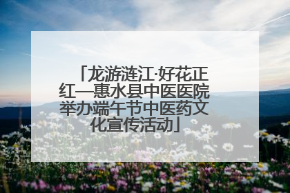 龙游涟江·好花正红—惠水县中医医院举办端午节中医药文化宣传活动