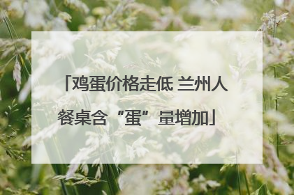 鸡蛋价格走低 兰州人餐桌含“蛋”量增加
