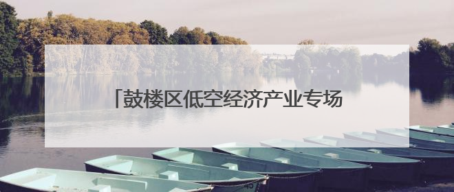 鼓楼区低空经济产业专场对接会签约18个项目——建圈强链 比翼齐飞