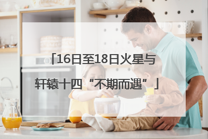 16日至18日火星与轩辕十四“不期而遇”