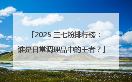 2025 三七粉排行榜：谁是日常调理品中的王者？