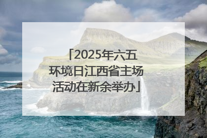2025年六五环境日江西省主场活动在新余举办