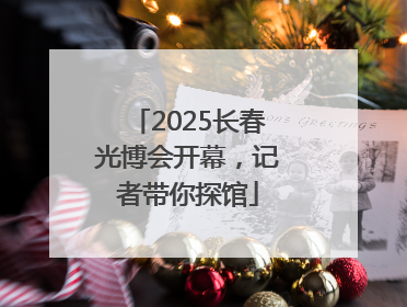 2025长春光博会开幕，记者带你探馆