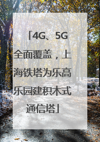 4G、5G全面覆盖，上海铁塔为乐高乐园建积木式通信塔