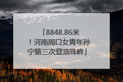 8848.86米！河南周口女青年孙宁第三次登顶珠峰