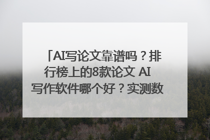 AI写论文靠谱吗？排行榜上的8款论文 AI写作软件哪个好？实测数据告诉你答案！