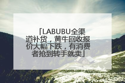 LABUBU全渠道补货，黄牛回收报价大幅下跌，有消费者抢到转手就卖